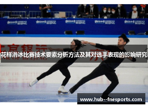 花样滑冰比赛技术要素分析方法及其对选手表现的影响研究 花样滑冰比赛技术要素分析方法及其对选手表现的影响研究