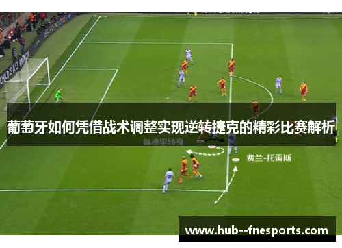 葡萄牙如何凭借战术调整实现逆转捷克的精彩比赛解析