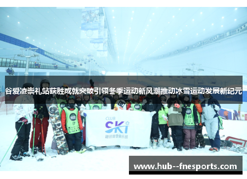 谷爱凌崇礼站获胜成就突破引领冬季运动新风潮推动冰雪运动发展新纪元