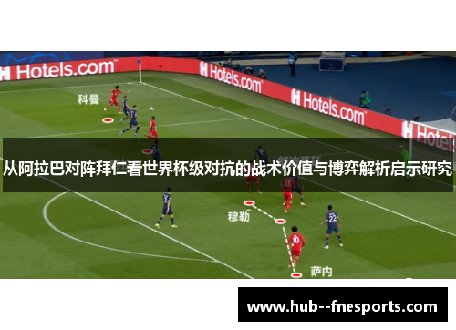 从阿拉巴对阵拜仁看世界杯级对抗的战术价值与博弈解析启示研究