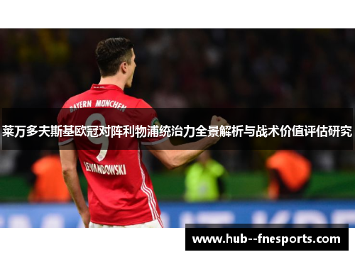 莱万多夫斯基欧冠对阵利物浦统治力全景解析与战术价值评估研究