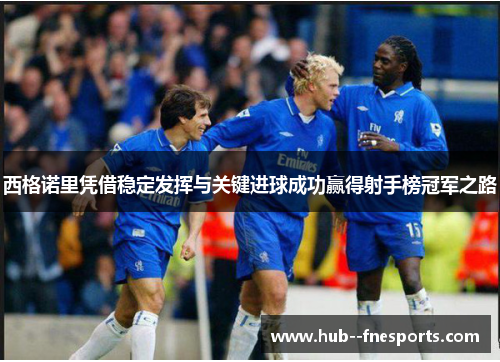 西格诺里凭借稳定发挥与关键进球成功赢得射手榜冠军之路 西格诺里凭借稳定发挥与关键进球成功赢得射手榜冠军之路
