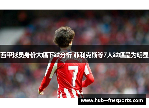 西甲球员身价大幅下跌分析 菲利克斯等7人跌幅最为明显 西甲球员身价大幅下跌分析 菲利克斯等7人跌幅最为明显