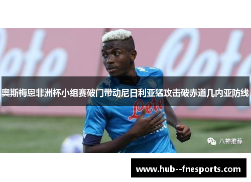 奥斯梅恩非洲杯小组赛破门带动尼日利亚猛攻击破赤道几内亚防线 奥斯梅恩非洲杯小组赛破门带动尼日利亚猛攻击破赤道几内亚防线