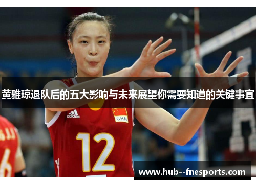 黄雅琼退队后的五大影响与未来展望你需要知道的关键事宜